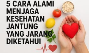 5 Cara Alami Menjaga Kesehatan Jantung yang Jarang Diketahui